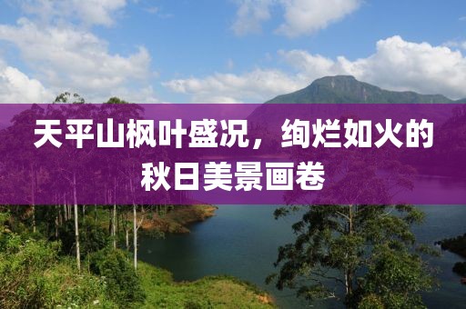 天平山枫叶盛况，绚烂如火的秋日美景画卷
