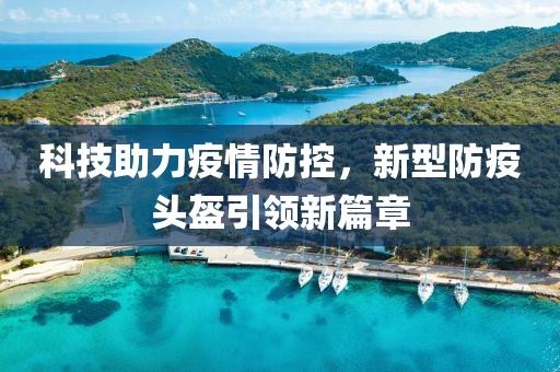 科技助力疫情防控，新型防疫头盔引领新篇章