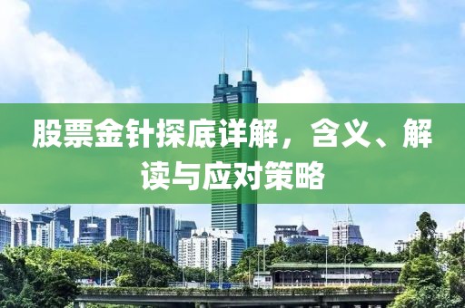 股票金针探底详解，含义、解读与应对策略