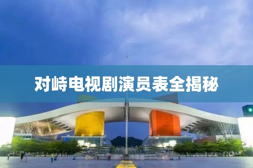 对峙电视剧演员表全揭秘