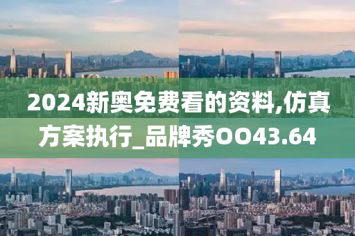 2024新奥免费看的资料,仿真方案执行_品牌秀OO43.64
