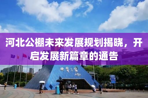 河北公棚未来发展规划揭晓，开启发展新篇章的通告
