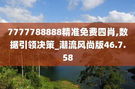 7777788888精准免费四肖,数据引领决策_潮流风尚版46.7.58