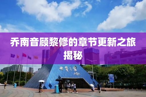 乔南音顾黎修的章节更新之旅揭秘