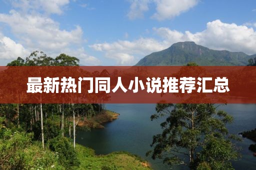 最新热门同人小说推荐汇总
