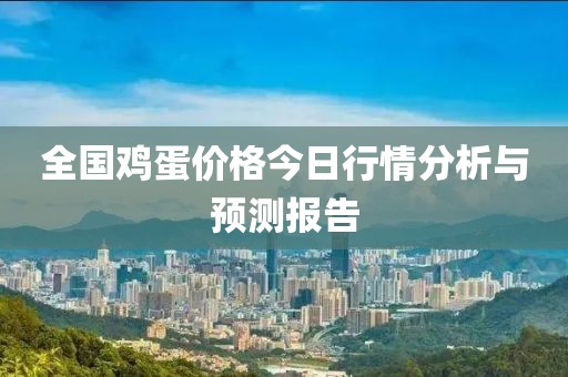 全国鸡蛋价格今日行情分析与预测报告