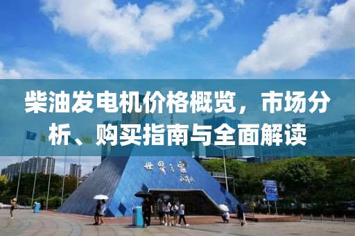 柴油发电机价格概览，市场分析、购买指南与全面解读
