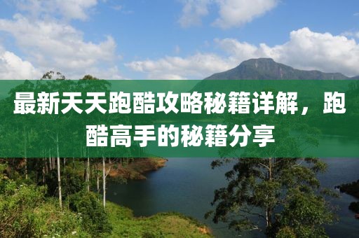 最新天天跑酷攻略秘籍详解，跑酷高手的秘籍分享