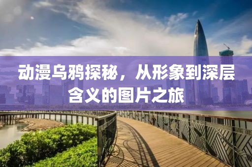 动漫乌鸦探秘，从形象到深层含义的图片之旅