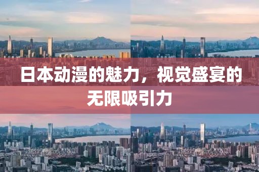 日本动漫的魅力，视觉盛宴的无限吸引力