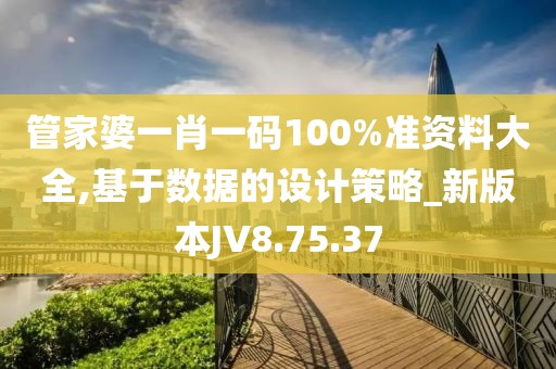 管家婆一肖一码100%准资料大全,基于数据的设计策略_新版本JV8.75.37