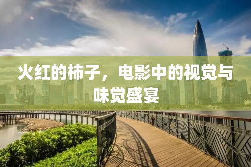 火红的柿子，电影中的视觉与味觉盛宴