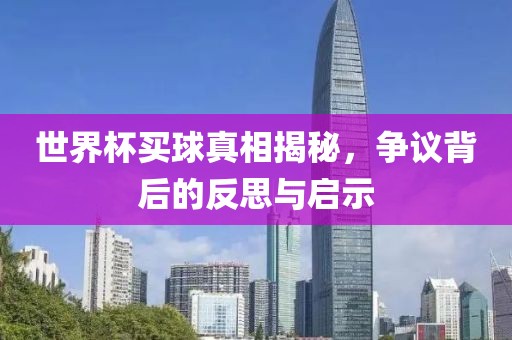世界杯买球真相揭秘，争议背后的反思与启示