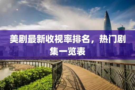 美剧最新收视率排名，热门剧集一览表