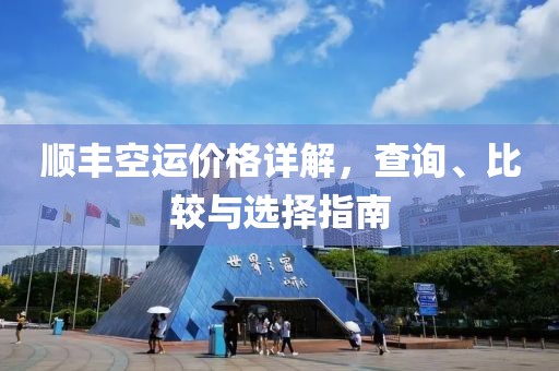 顺丰空运价格详解，查询、比较与选择指南