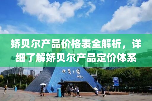 娇贝尔产品价格表全解析，详细了解娇贝尔产品定价体系