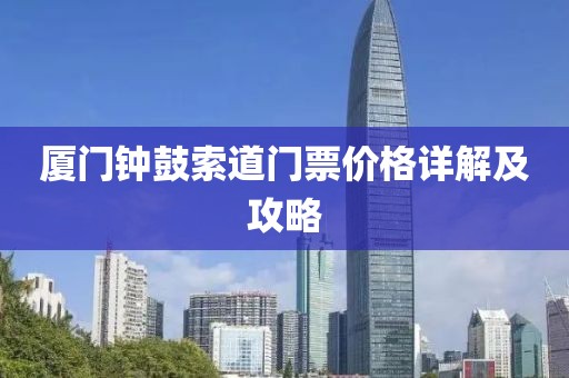 厦门钟鼓索道门票价格详解及攻略