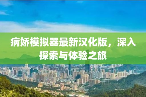 病娇模拟器最新汉化版，深入探索与体验之旅
