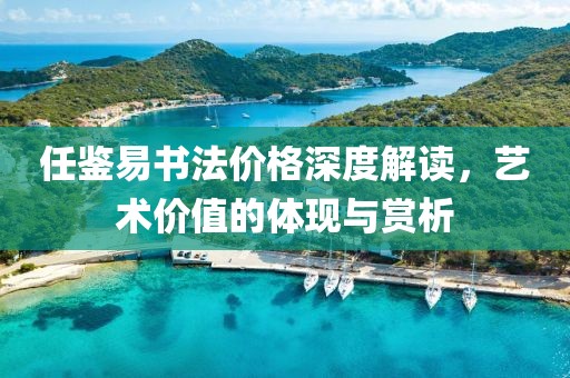 任鉴易书法价格深度解读，艺术价值的体现与赏析