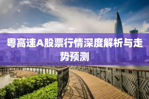 粤高速A股票行情深度解析与走势预测