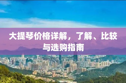 大提琴价格详解，了解、比较与选购指南