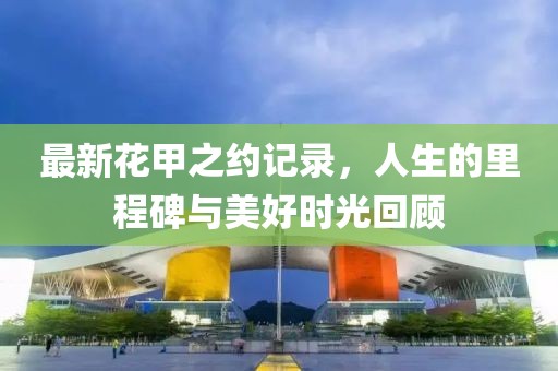 最新花甲之约记录，人生的里程碑与美好时光回顾