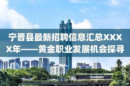 宁晋县最新招聘信息汇总XXXX年——黄金职业发展机会探寻