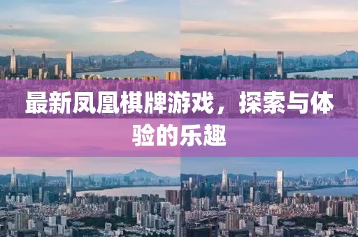 最新凤凰棋牌游戏，探索与体验的乐趣