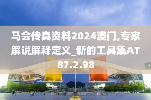马会传真资料2024澳门,专家解说解释定义_新的工具集AT87.2.98
