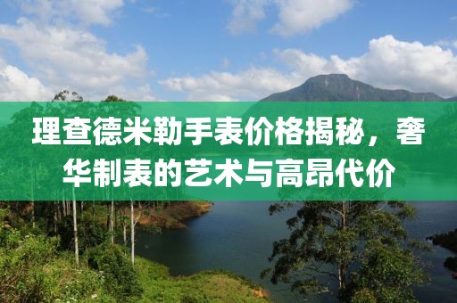 理查德米勒手表价格揭秘，奢华制表的艺术与高昂代价