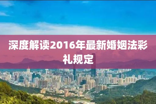 深度解读2016年最新婚姻法彩礼规定