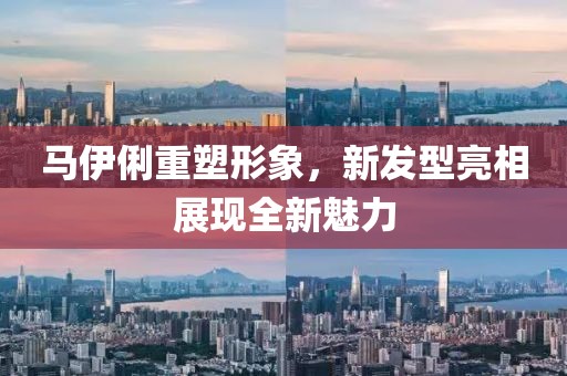 马伊俐重塑形象，新发型亮相展现全新魅力