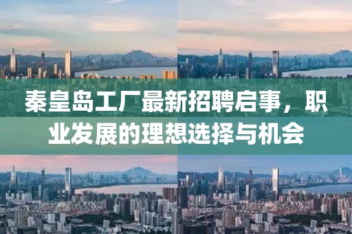 秦皇岛工厂最新招聘启事，职业发展的理想选择与机会