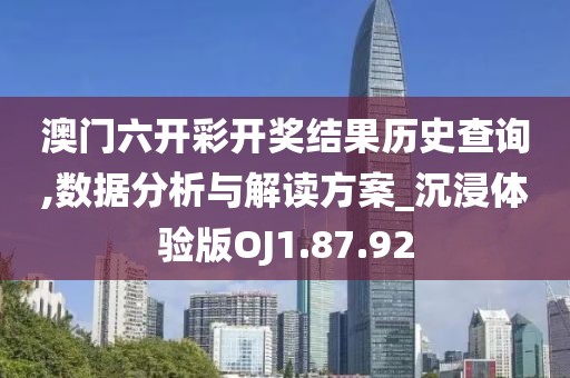 澳门六开彩开奖结果历史查询,数据分析与解读方案_沉浸体验版OJ1.87.92