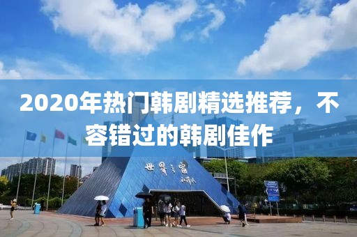2020年热门韩剧精选推荐，不容错过的韩剧佳作