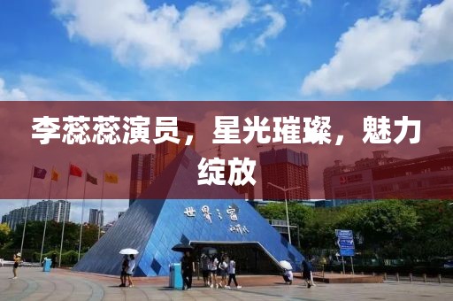 李蕊蕊演员，星光璀璨，魅力绽放
