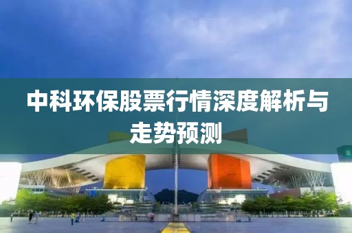 中科环保股票行情深度解析与走势预测