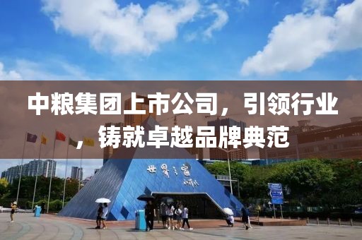 中粮集团上市公司，引领行业，铸就卓越品牌典范