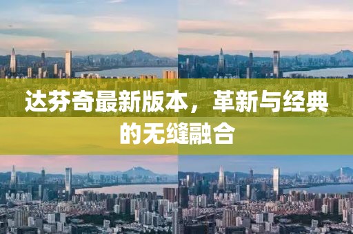 达芬奇最新版本，革新与经典的无缝融合