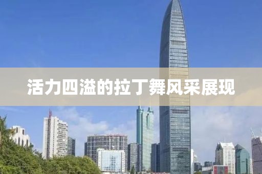 活力四溢的拉丁舞风采展现