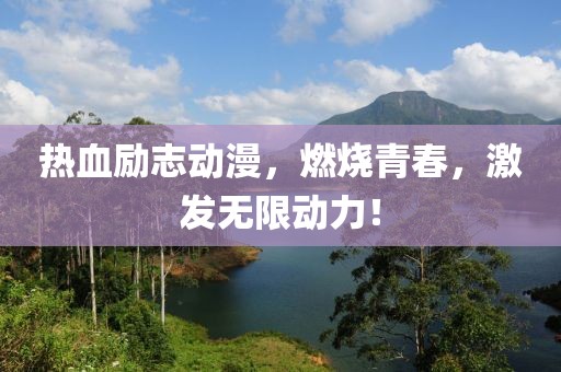 热血励志动漫，燃烧青春，激发无限动力！