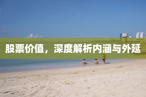 股票价值，深度解析内涵与外延
