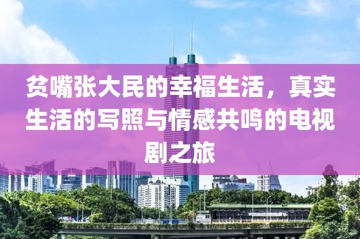 贫嘴张大民的幸福生活，真实生活的写照与情感共鸣的电视剧之旅