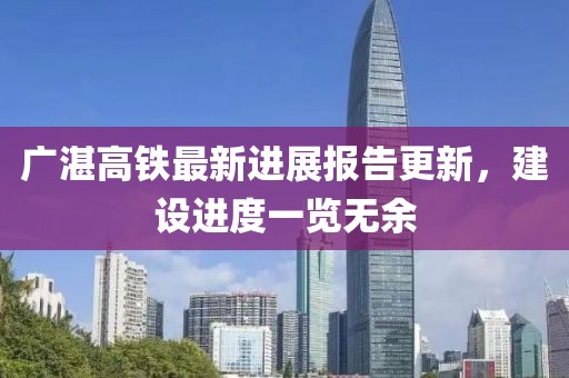 广湛高铁最新进展报告更新，建设进度一览无余