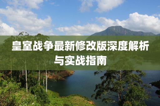 皇室战争最新修改版深度解析与实战指南