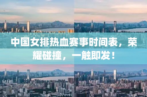 中国女排热血赛事时间表，荣耀碰撞，一触即发！