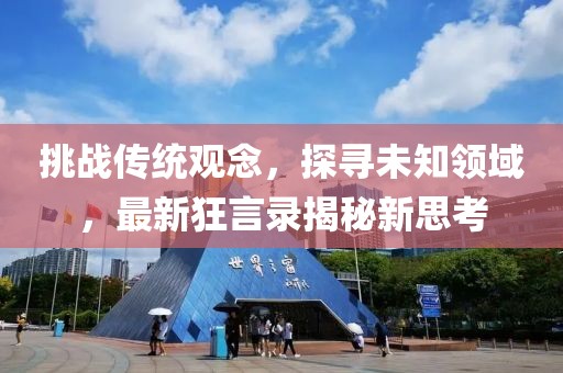 挑战传统观念，探寻未知领域，最新狂言录揭秘新思考