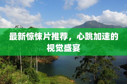 最新惊悚片推荐，心跳加速的视觉盛宴