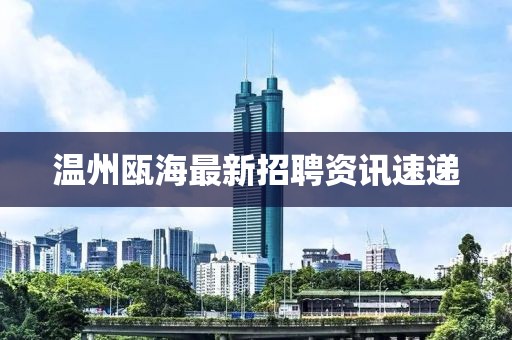 温州瓯海最新招聘资讯速递