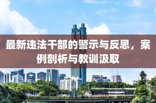 最新违法干部的警示与反思，案例剖析与教训汲取